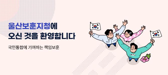 울산보훈지청에 오신 것을 환영합니다
국민통합에 기여하는 책임보훈