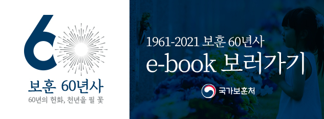 보훈 60년사
/60년의 헌화, 천년을 필 꽃
/1961-2021 보훈 60년사
/e-book 보러가기
/국가보훈처