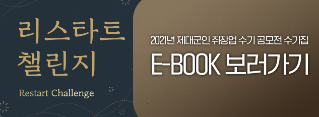 리스타트 챌린지 Restart Challenge
/2021년 제대군인 취창업 수기 공모전 수기집
/E-BOOK 보러가기