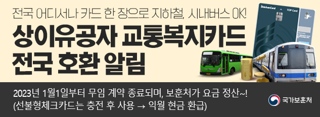 ○ 상이유공자 교통복지카드 전국 호환사업이 '23년 1월 1일 부터 
    시행 예정입니다.

○ 이와 관련 알림사항을 붙임과 같이 안내드립니다.

(* 교통이용지원 대상자는 기존 지원 대상과 동일합니다.)