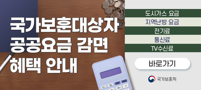 국가보훈대상자 공공요금 감면 혜택안내
/도시가스 요금, 지역난방 요금, 전기료, 통신료, TV수신료 바로가기
국가보훈처