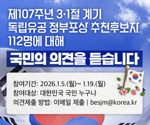 제107주년 3·1절 계기 독립유공 정부포상 추천후보지 112명에 대해
국민의 의견을 듣습니다
참여기간: 2026.1.5.(월)~ 1.19.(월)
참여대상: 대한민국 국민 누구나
의견제출 방법: 이메일 제출 | besjm@korea.kr