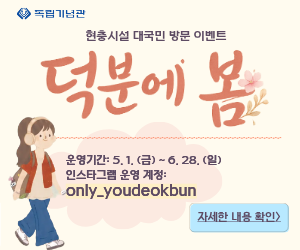 ◇
독립기념관
현충시설 대국민 방문 이벤트
덕분에 봄
운영기간: 5.1. (금)~6.28.(일) 인스타그램 운영 계정: only_youdeokbun
자세한 내용 확인>