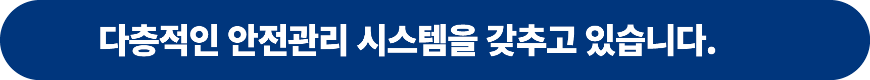 다층적인 안전관리 시스템을 갖추고 있습니다.