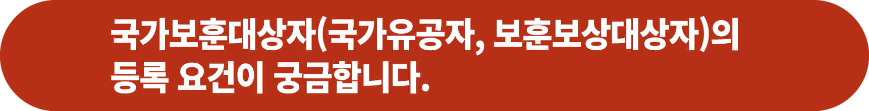 국가보훈대상자(국가유공자, 보훈보상대상자)의 등록 요건이 궁금합니다.
