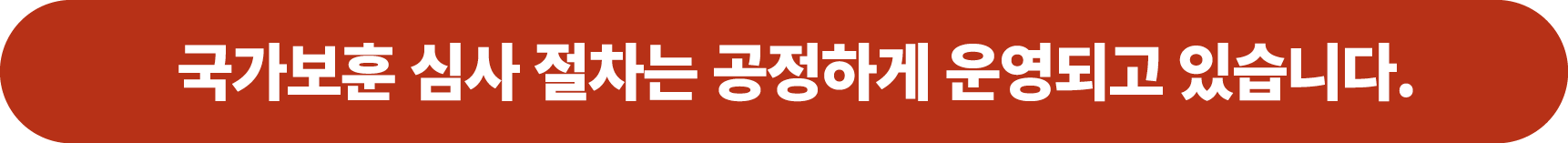 국가보훈 심사 절차는 공정하게 운영되고 있습니다. 