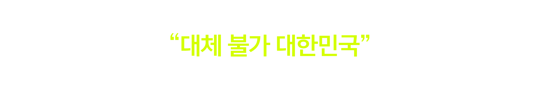세계 어떤 나라도 대신할 수 없는 “대체 불가 대한민국”