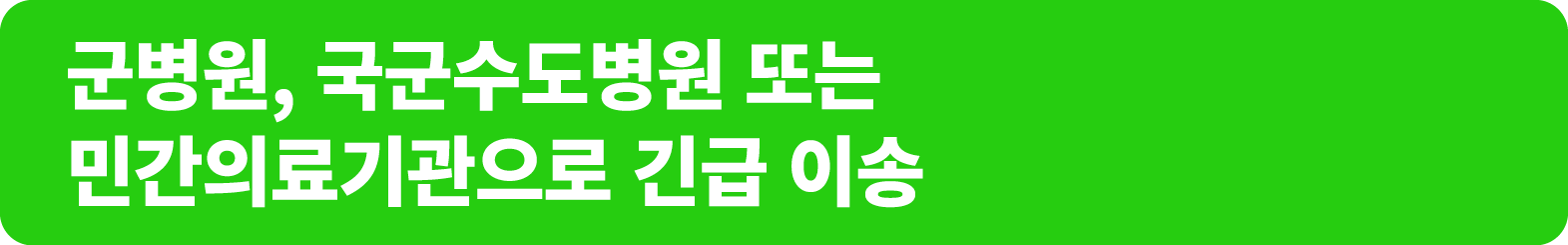 군병원, 국군수도병원 또는 민간의료기관으로 긴급 이송