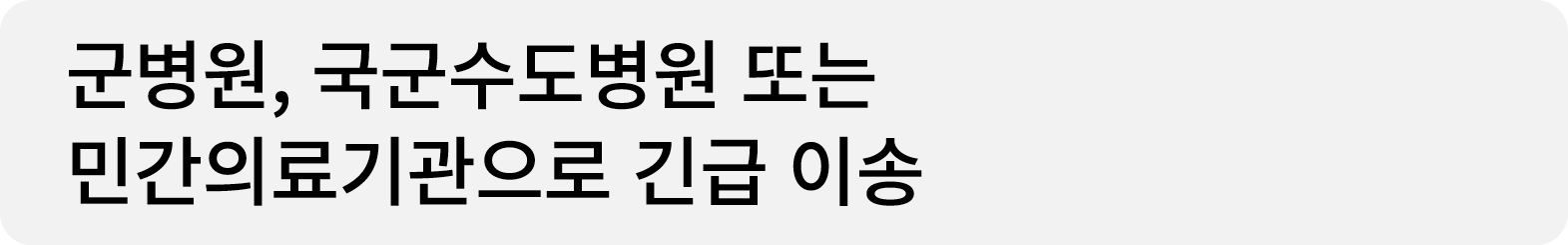 군병원, 국군수도병원 또는 민간의료기관으로 긴급 이송