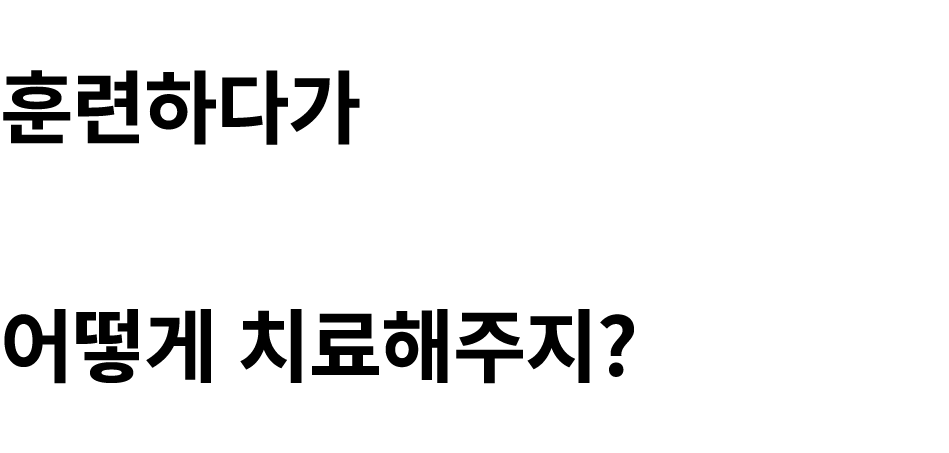 훈련하다가 꽤 심각하게 다쳤어. 어떻게 치료해주지?