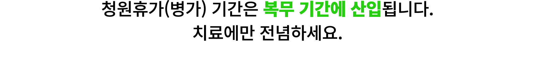 청원휴가(병가) 기간은 복무 기간에 산입됩니다. 치료에만 전념하세요.