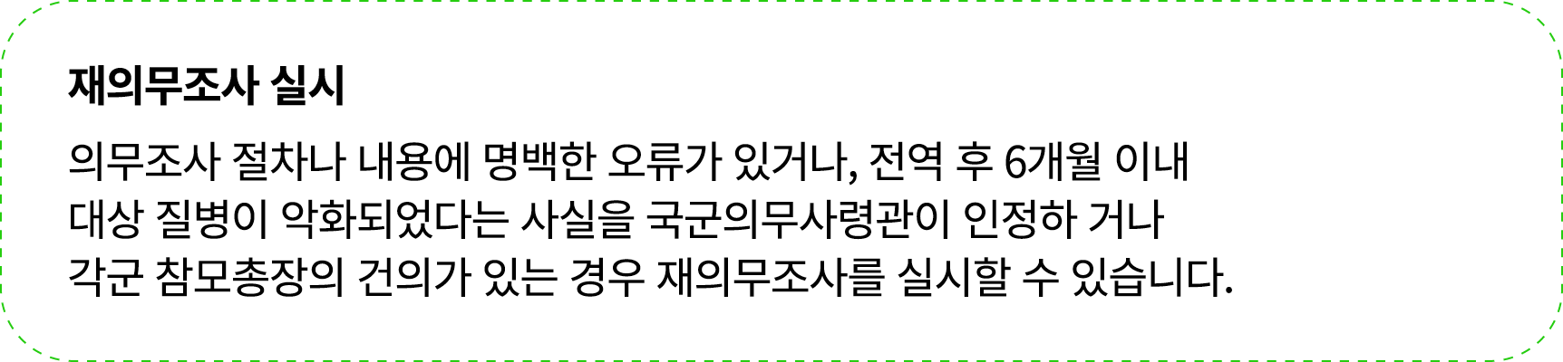 재의무조사 실시 의무조사 절차나 내용에 명백한 오류가 있거나, 전역 후 6개월 이내 대상 질병이 악화되었다는 사실을 국군의무사령관이 인정하 거나 각군 참모총장의 건의가 있는 경우 재의무조사를 실시할 수 있습니다.