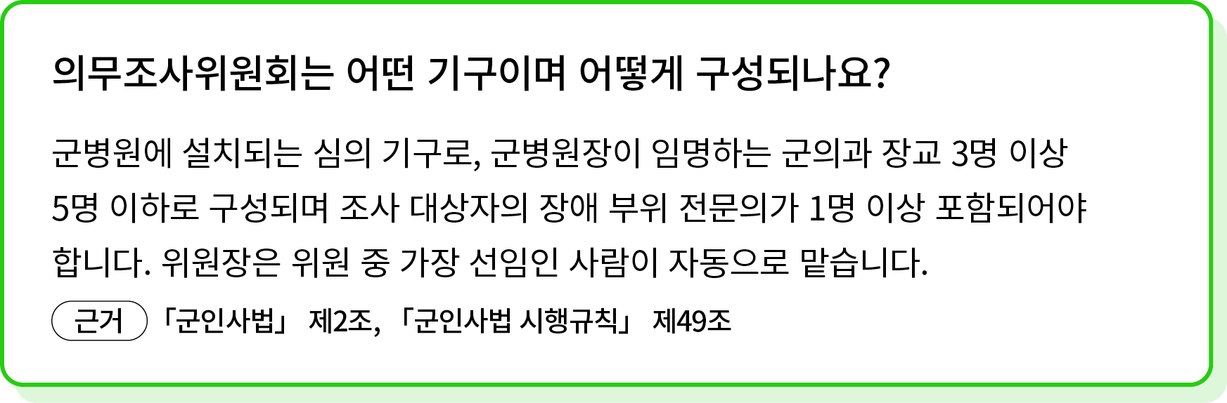 군병원에 설치되는 심의 기구로, 군병원장이 임명하는 군의과 장교 3명 이상 5명 이하로 구성되며 조사 대상자의 장애 부위 전문의가 1명 이상 포함되어야 합니다. 위원장은 위원 중 가장 선임인 사람이 자동으로 맡...