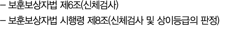  보훈보상자법 제6조(신체검사) 보훈보상자법 시행령 제8조(신체검사 및 상이등급의 판정) 