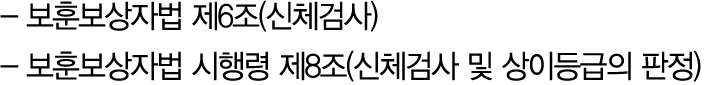  보훈보상자법 제6조(신체검사) 보훈보상자법 시행령 제8조(신체검사 및 상이등급의 판정) 