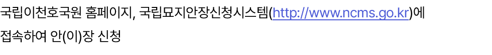 국립이천호국원 홈페이지, 국립묘지안장신청시스템(http://www.ncms.go.kr)에 접속하여 안(이)장 신청 