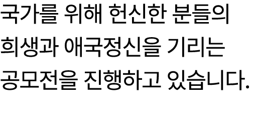 국가를 위해 헌신한 분들의 희생과 애국정신을 기리는 공모전을 진행하고 있습니다.