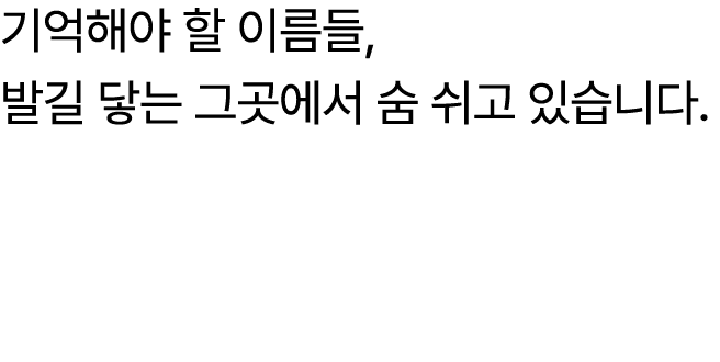 기억해야 할 이름들, 발길 닿는 그곳에서 숨 쉬고 있습니다. 