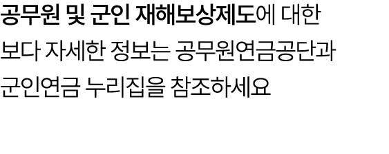 공무원 및 군인 재해보상제도에 대한 보다 자세한 정보는 공무원연금공단과 군인연금 누리집을 참조하세요