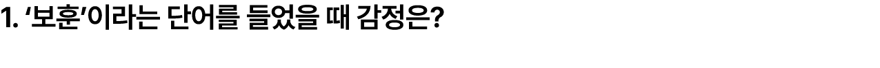 1. ‘보훈’이라는 단어를 들었을 때 감정은?