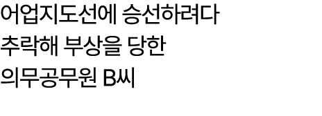 어업지도선에 승선하려다 추락해 부상을 당한 의무공무원 B씨