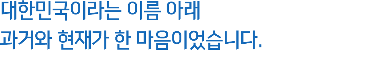 대한민국이라는 이름 아래 과거와 현재가 한 마음이었습니다.