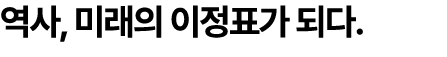 역사, 미래의 이정표가 되다.