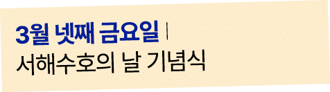 3월 넷째 금요일 I 서해수호의 날 기념식